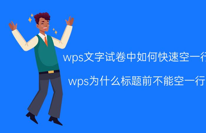 wps文字试卷中如何快速空一行 wps为什么标题前不能空一行？